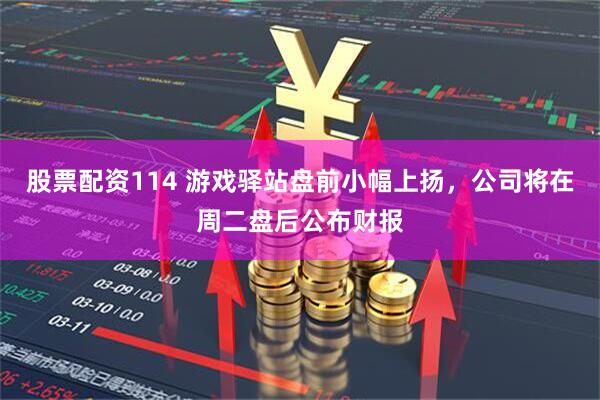 股票配资114 游戏驿站盘前小幅上扬，公司将在周二盘后公布财报